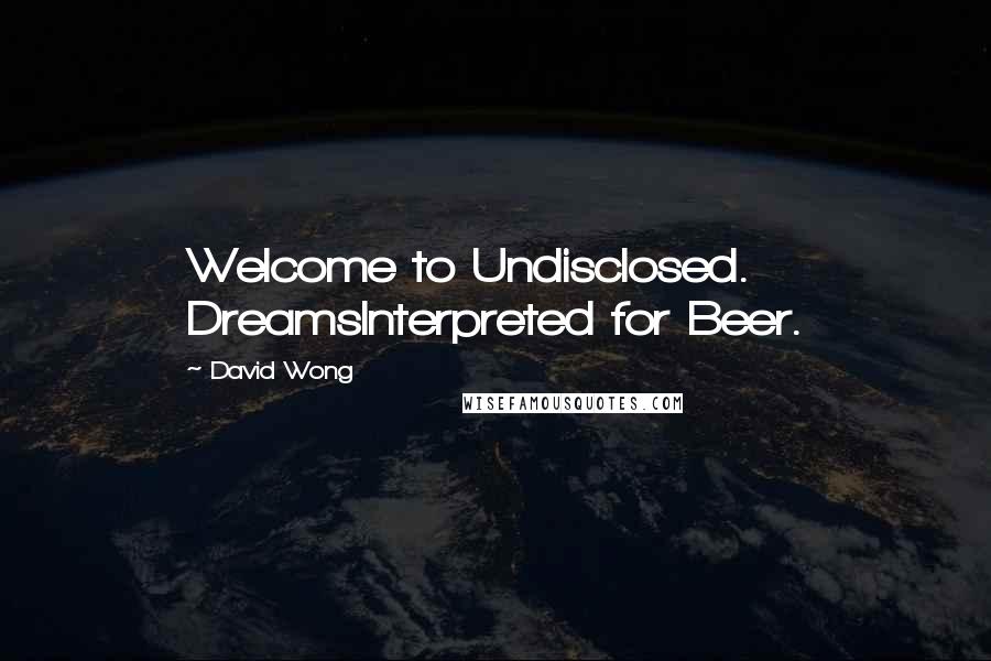 David Wong Quotes: Welcome to Undisclosed. DreamsInterpreted for Beer.