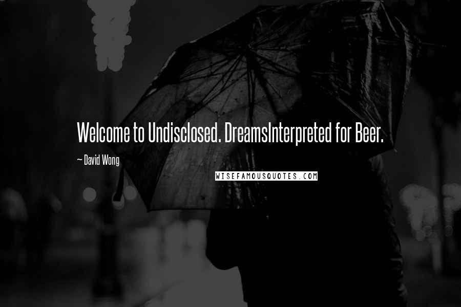 David Wong Quotes: Welcome to Undisclosed. DreamsInterpreted for Beer.