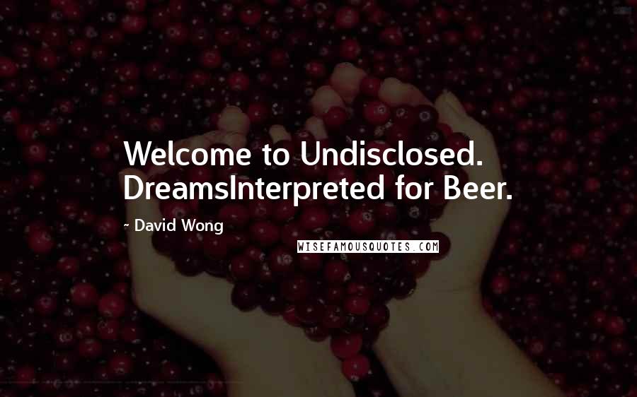 David Wong Quotes: Welcome to Undisclosed. DreamsInterpreted for Beer.