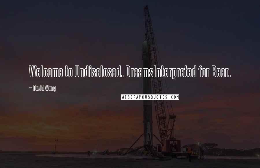 David Wong Quotes: Welcome to Undisclosed. DreamsInterpreted for Beer.