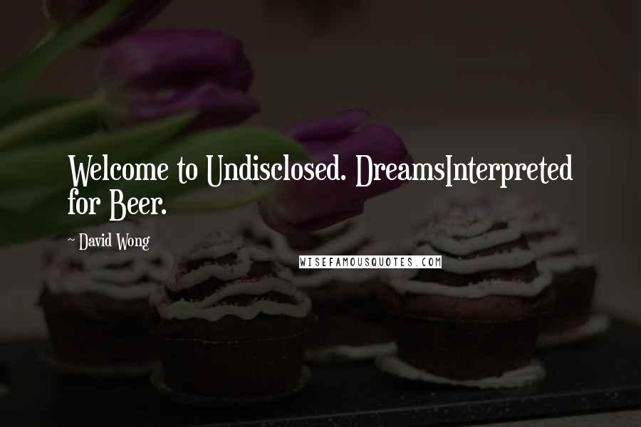 David Wong Quotes: Welcome to Undisclosed. DreamsInterpreted for Beer.