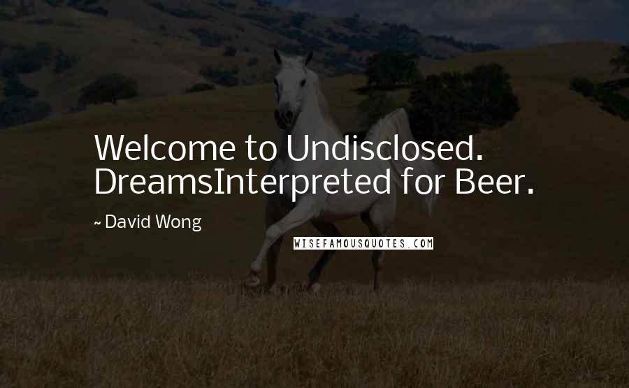 David Wong Quotes: Welcome to Undisclosed. DreamsInterpreted for Beer.