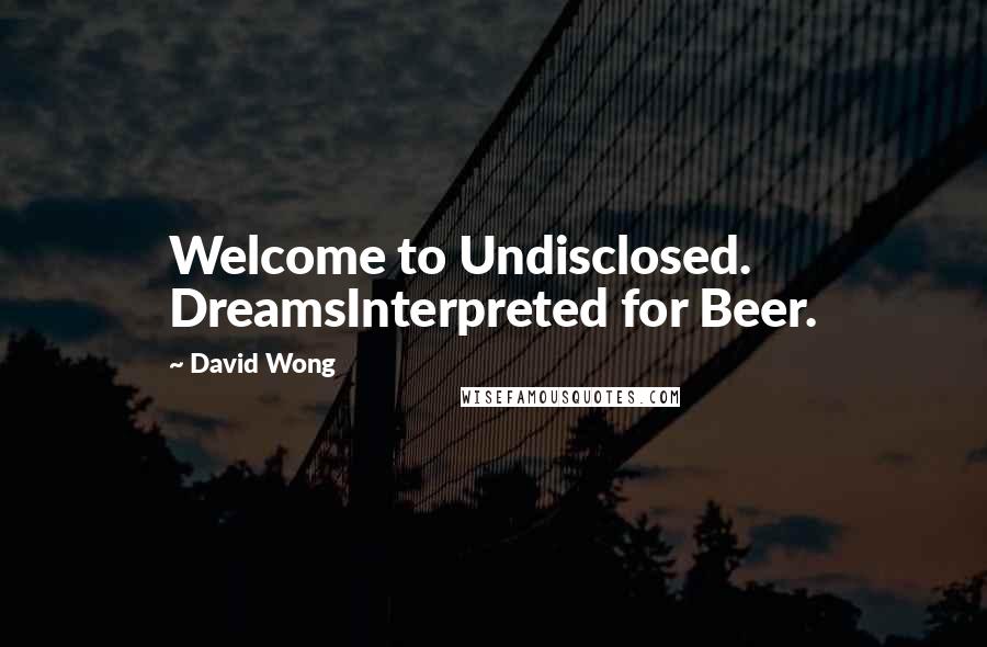 David Wong Quotes: Welcome to Undisclosed. DreamsInterpreted for Beer.