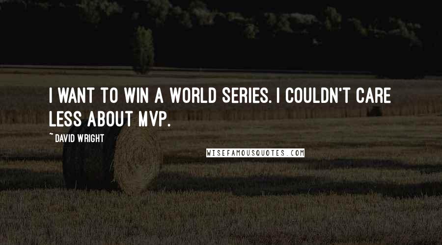 David Wright Quotes: I want to win a World Series. I couldn't care less about MVP.