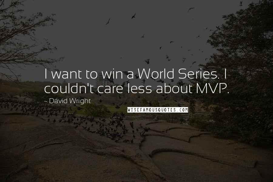David Wright Quotes: I want to win a World Series. I couldn't care less about MVP.