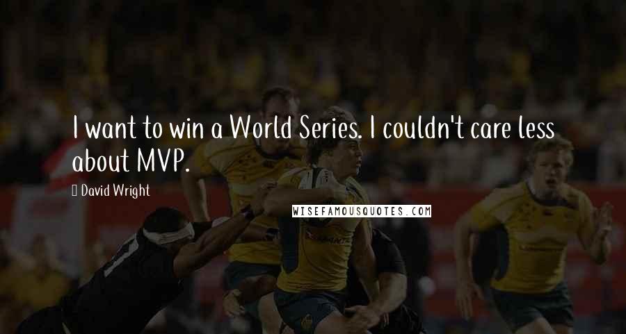 David Wright Quotes: I want to win a World Series. I couldn't care less about MVP.