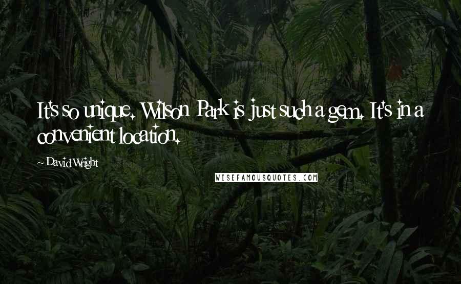 David Wright Quotes: It's so unique. Wilson Park is just such a gem. It's in a convenient location.