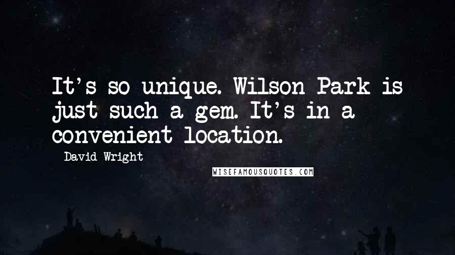 David Wright Quotes: It's so unique. Wilson Park is just such a gem. It's in a convenient location.