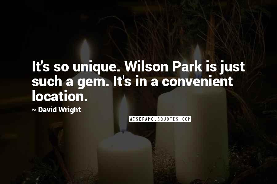 David Wright Quotes: It's so unique. Wilson Park is just such a gem. It's in a convenient location.