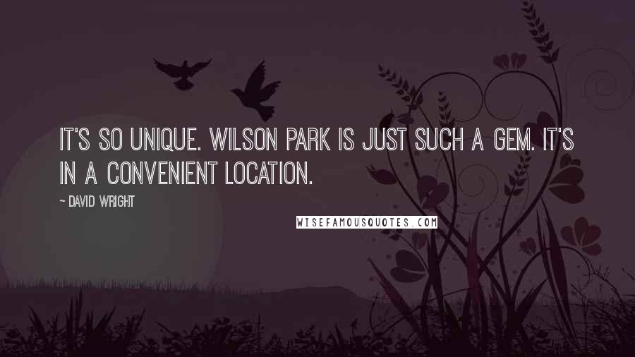 David Wright Quotes: It's so unique. Wilson Park is just such a gem. It's in a convenient location.