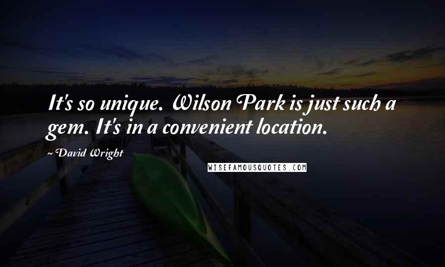 David Wright Quotes: It's so unique. Wilson Park is just such a gem. It's in a convenient location.