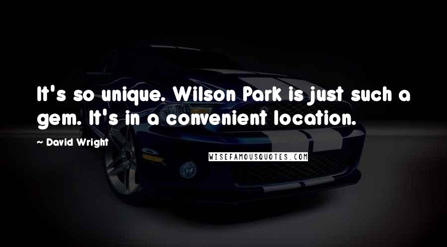 David Wright Quotes: It's so unique. Wilson Park is just such a gem. It's in a convenient location.