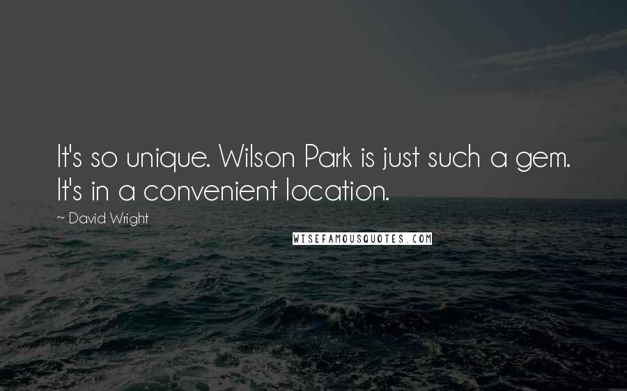 David Wright Quotes: It's so unique. Wilson Park is just such a gem. It's in a convenient location.