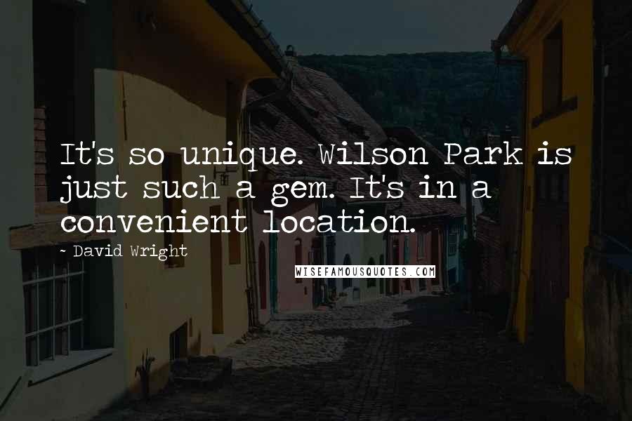 David Wright Quotes: It's so unique. Wilson Park is just such a gem. It's in a convenient location.