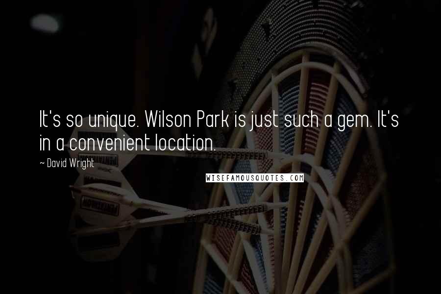 David Wright Quotes: It's so unique. Wilson Park is just such a gem. It's in a convenient location.