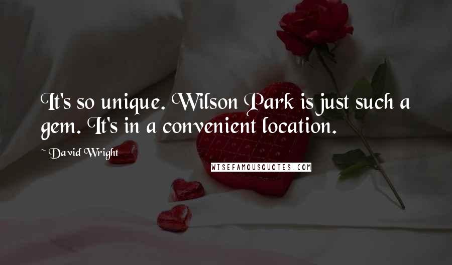 David Wright Quotes: It's so unique. Wilson Park is just such a gem. It's in a convenient location.