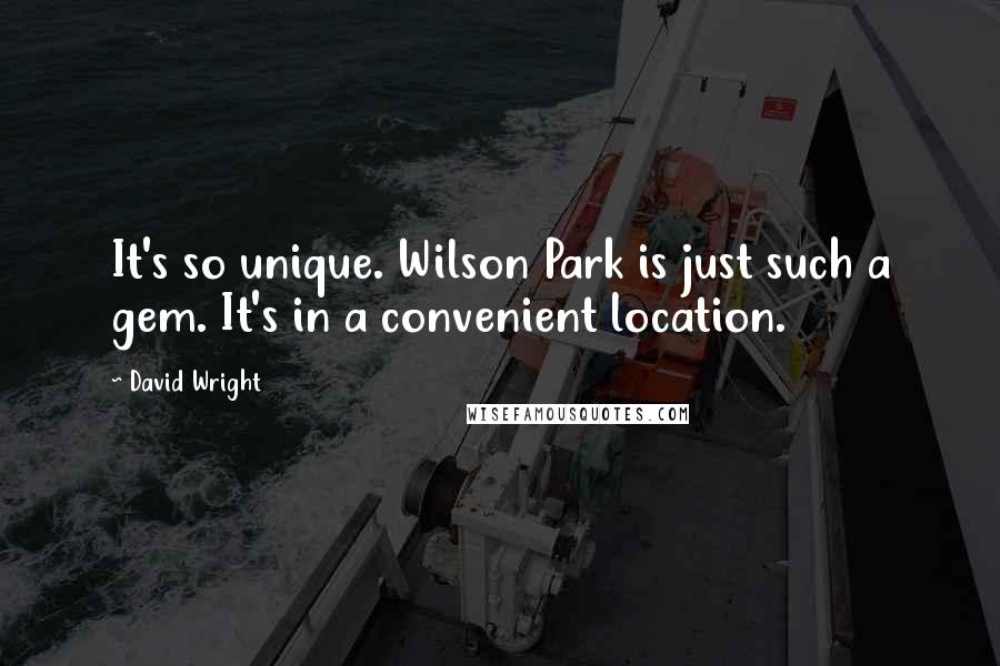 David Wright Quotes: It's so unique. Wilson Park is just such a gem. It's in a convenient location.