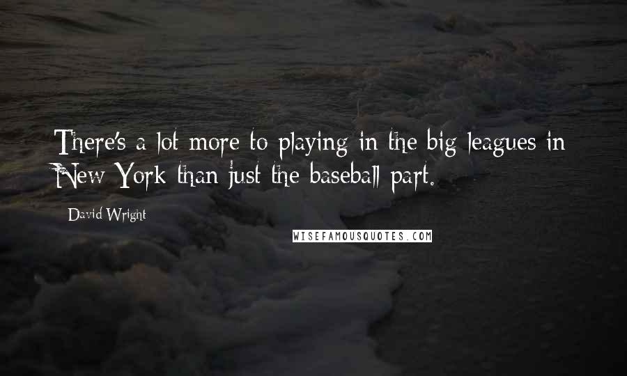 David Wright Quotes: There's a lot more to playing in the big leagues in New York than just the baseball part.