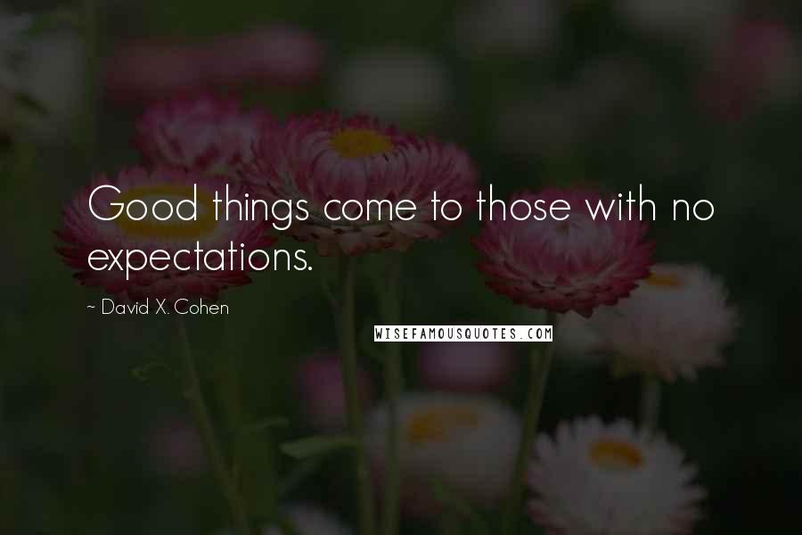 David X. Cohen Quotes: Good things come to those with no expectations.