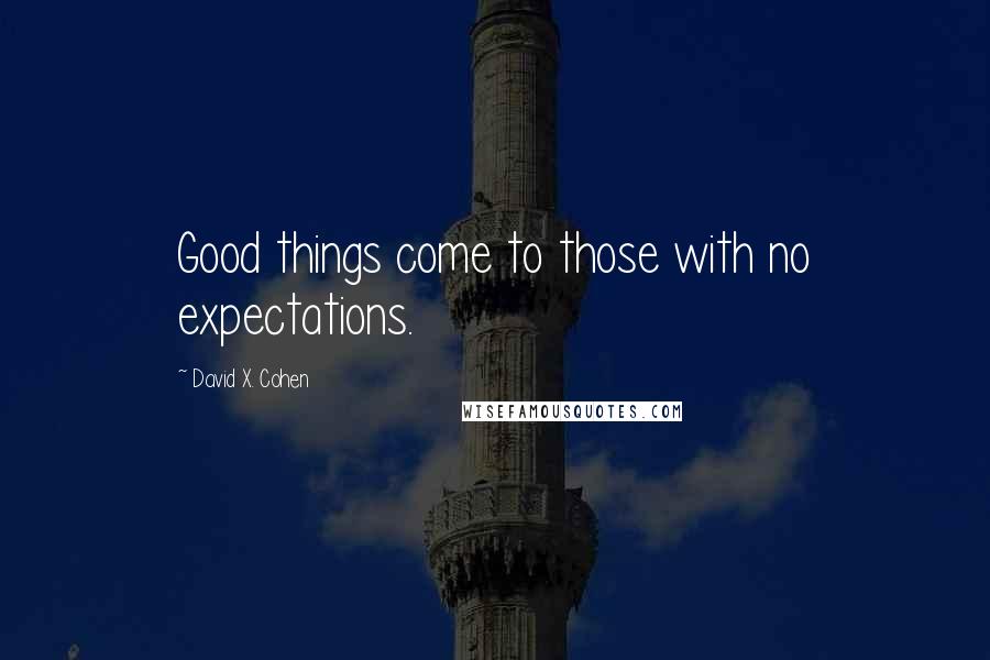 David X. Cohen Quotes: Good things come to those with no expectations.