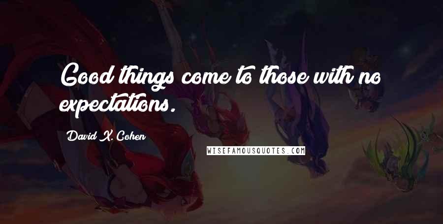 David X. Cohen Quotes: Good things come to those with no expectations.
