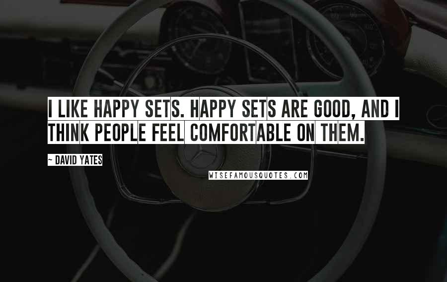 David Yates Quotes: I like happy sets. Happy sets are good, and I think people feel comfortable on them.