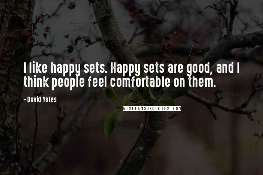 David Yates Quotes: I like happy sets. Happy sets are good, and I think people feel comfortable on them.