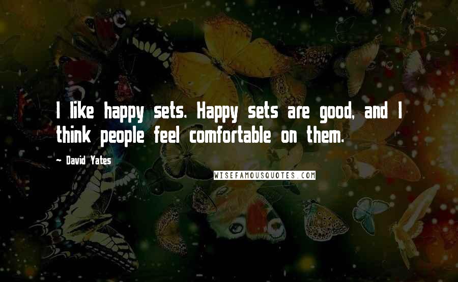 David Yates Quotes: I like happy sets. Happy sets are good, and I think people feel comfortable on them.