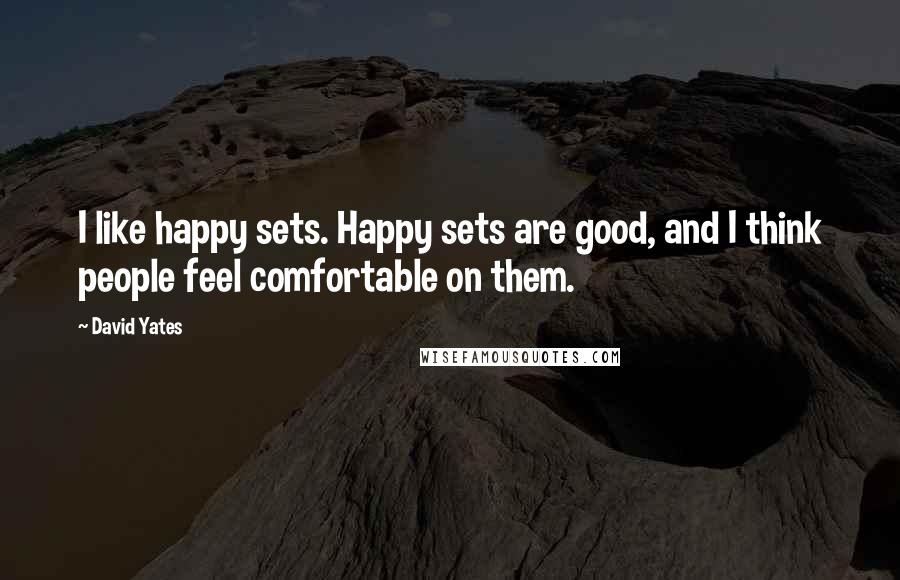 David Yates Quotes: I like happy sets. Happy sets are good, and I think people feel comfortable on them.