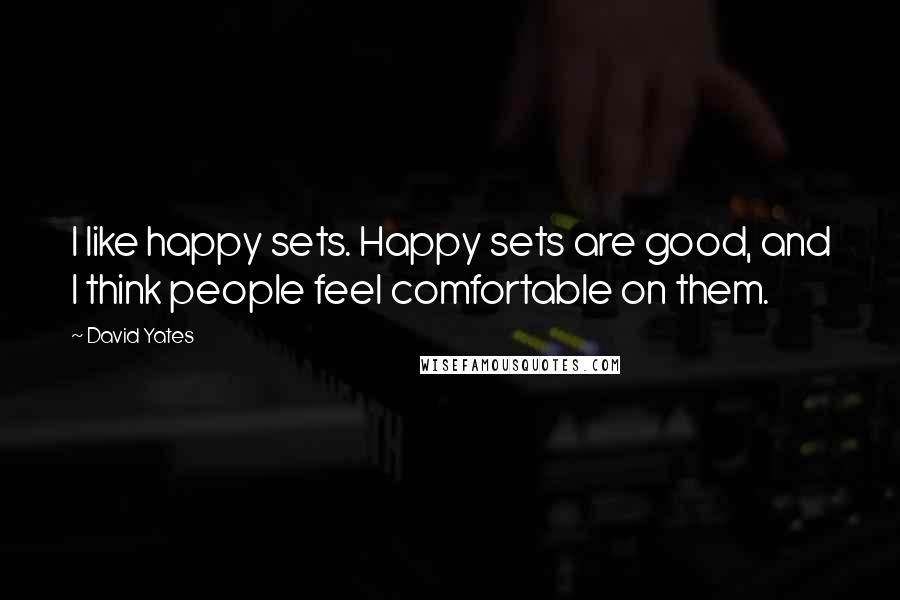 David Yates Quotes: I like happy sets. Happy sets are good, and I think people feel comfortable on them.