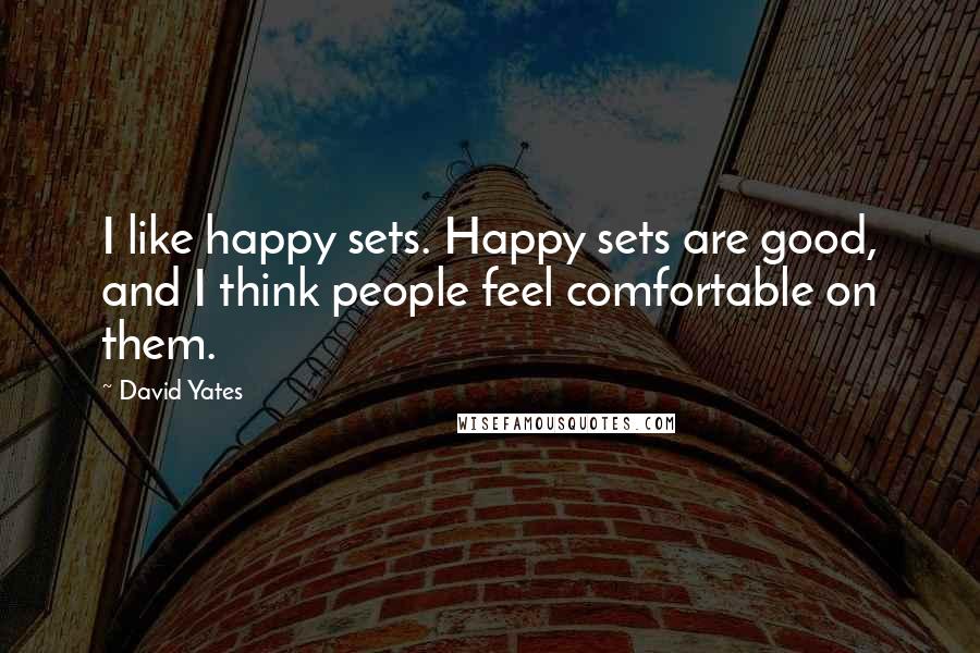 David Yates Quotes: I like happy sets. Happy sets are good, and I think people feel comfortable on them.