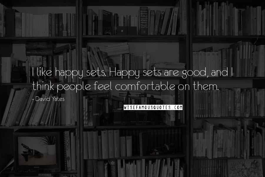 David Yates Quotes: I like happy sets. Happy sets are good, and I think people feel comfortable on them.