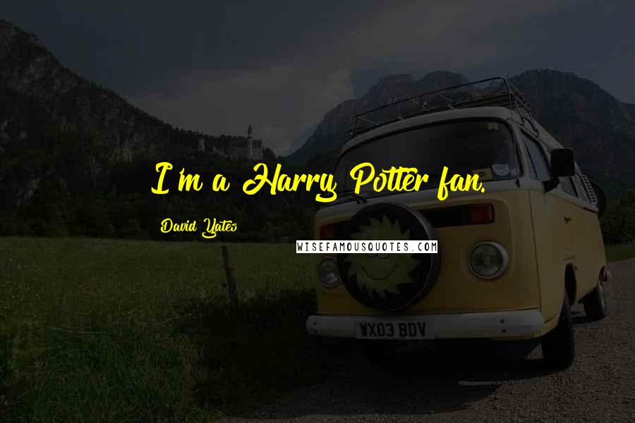 David Yates Quotes: I'm a Harry Potter fan.