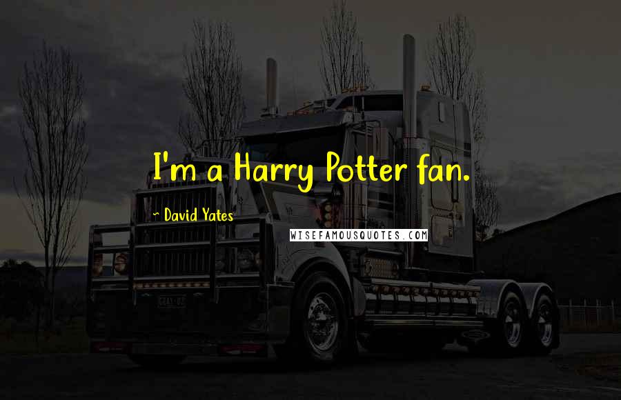 David Yates Quotes: I'm a Harry Potter fan.