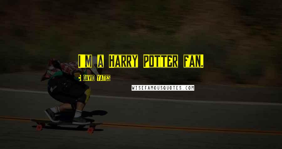 David Yates Quotes: I'm a Harry Potter fan.