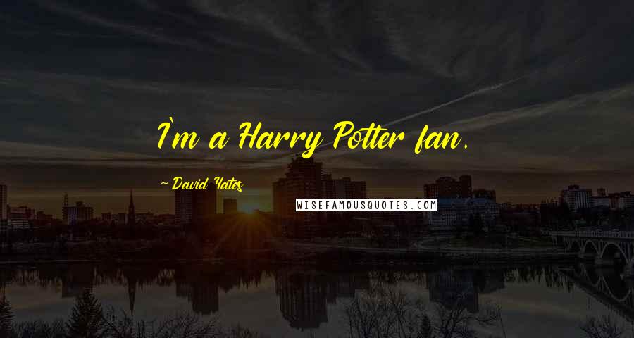 David Yates Quotes: I'm a Harry Potter fan.