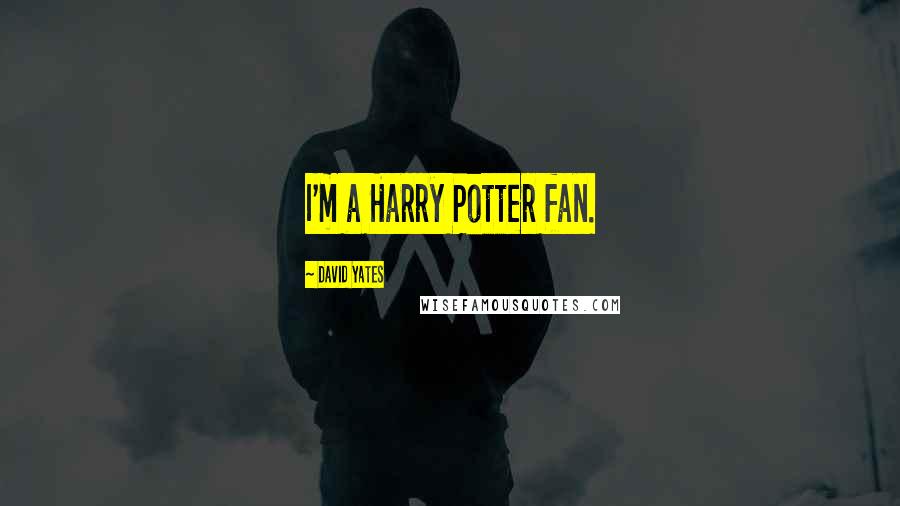 David Yates Quotes: I'm a Harry Potter fan.