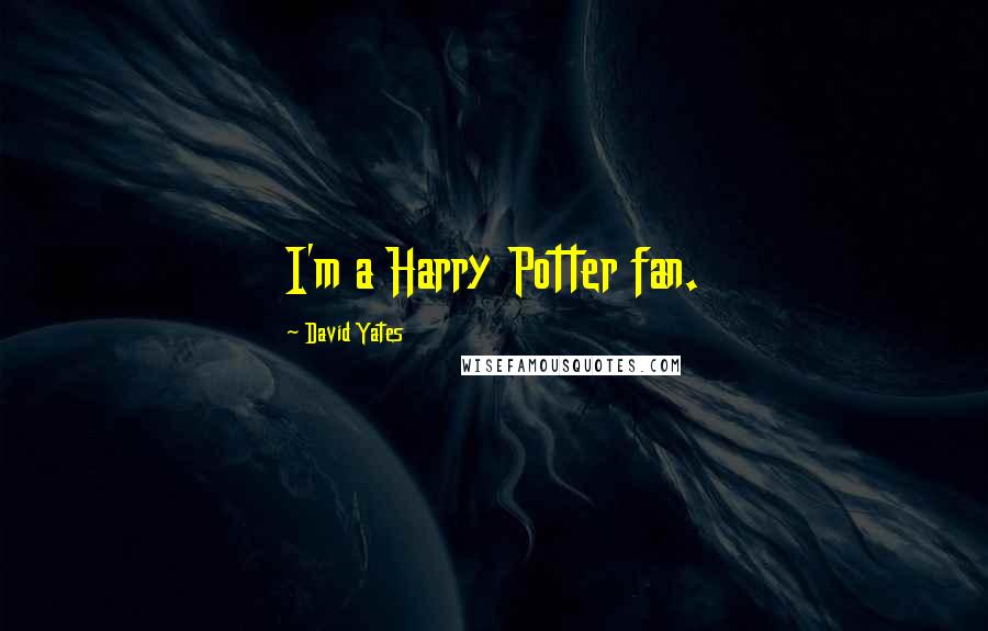 David Yates Quotes: I'm a Harry Potter fan.