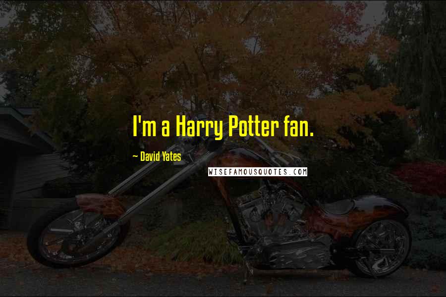 David Yates Quotes: I'm a Harry Potter fan.