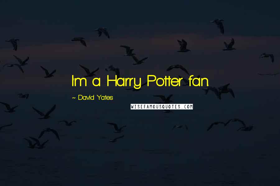 David Yates Quotes: I'm a Harry Potter fan.