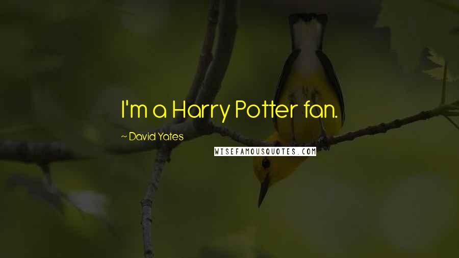 David Yates Quotes: I'm a Harry Potter fan.