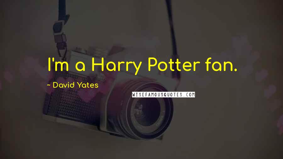 David Yates Quotes: I'm a Harry Potter fan.