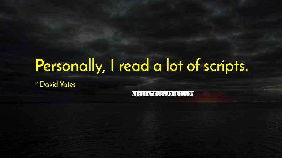 David Yates Quotes: Personally, I read a lot of scripts.