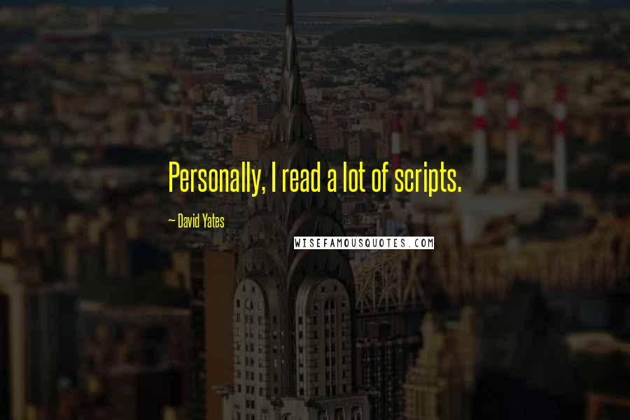 David Yates Quotes: Personally, I read a lot of scripts.