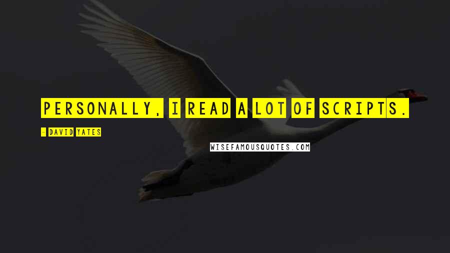 David Yates Quotes: Personally, I read a lot of scripts.