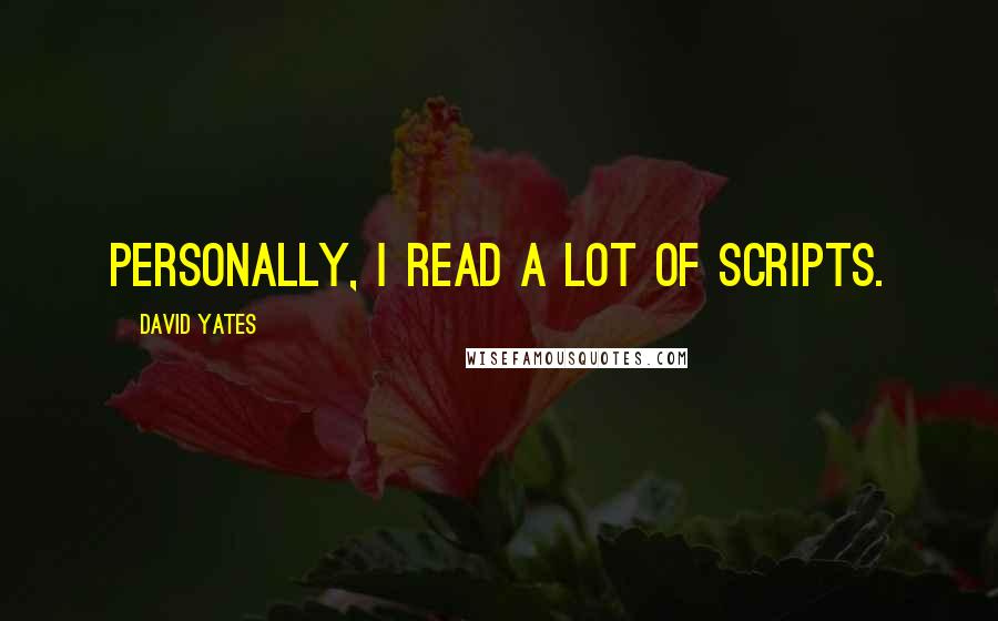 David Yates Quotes: Personally, I read a lot of scripts.