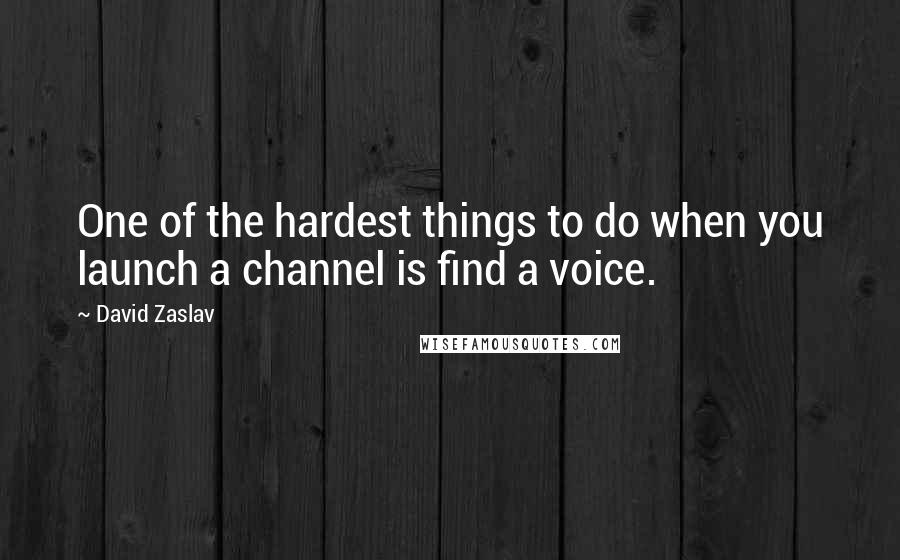 David Zaslav Quotes: One of the hardest things to do when you launch a channel is find a voice.