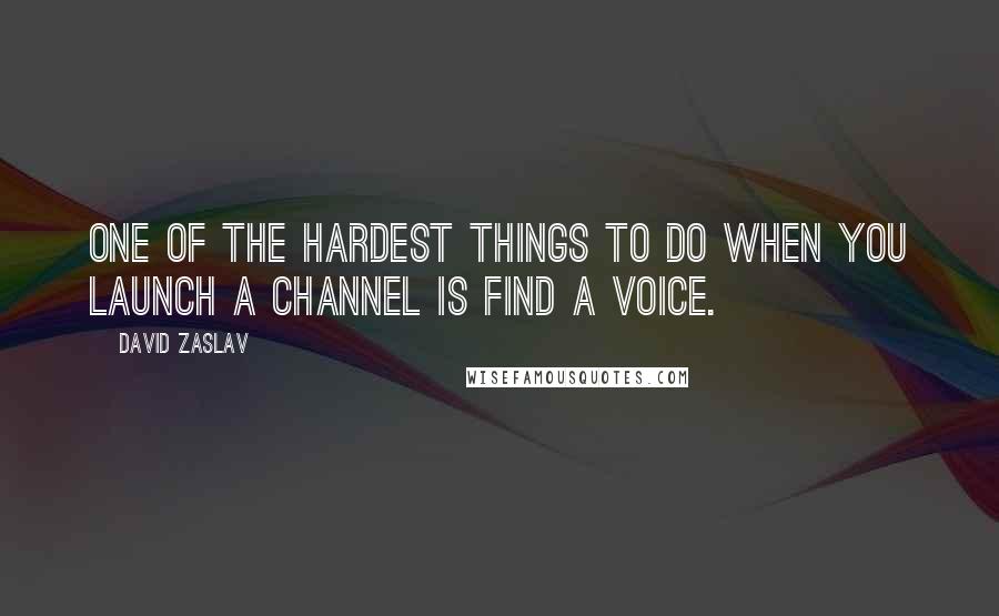 David Zaslav Quotes: One of the hardest things to do when you launch a channel is find a voice.