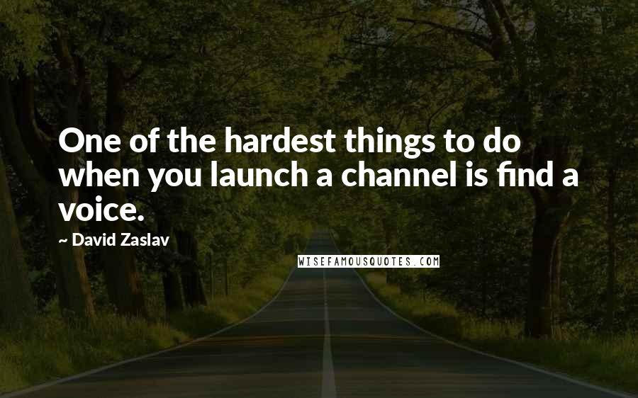 David Zaslav Quotes: One of the hardest things to do when you launch a channel is find a voice.