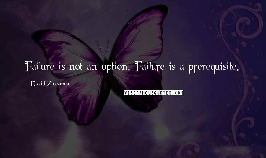 David Zinczenko Quotes: Failure is not an option. Failure is a prerequisite.